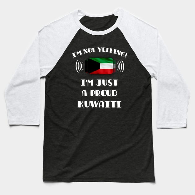 I'm Not Yelling I'm A Proud Kuwaiti - Gift for Kuwaiti With Roots From Kuwait Baseball T-Shirt by Country Flags